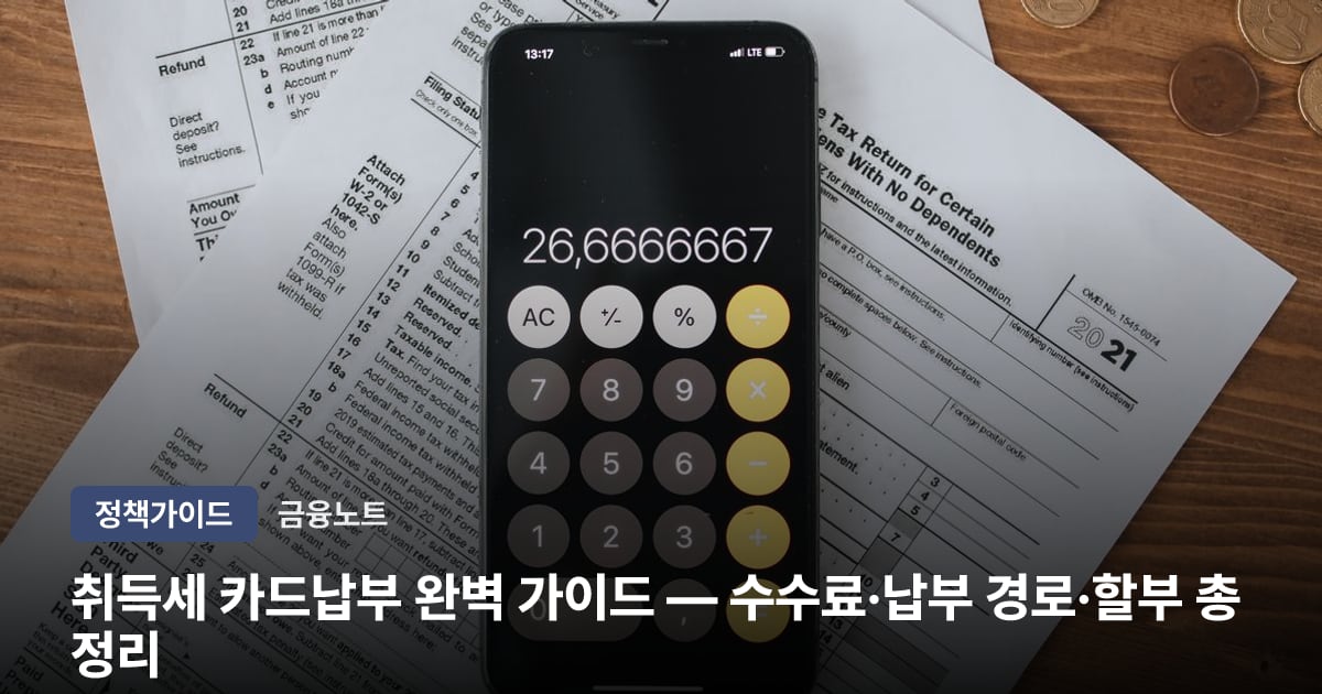 취득세 카드납부 완벽 가이드 — 수수료·납부 경로·할부 총정리