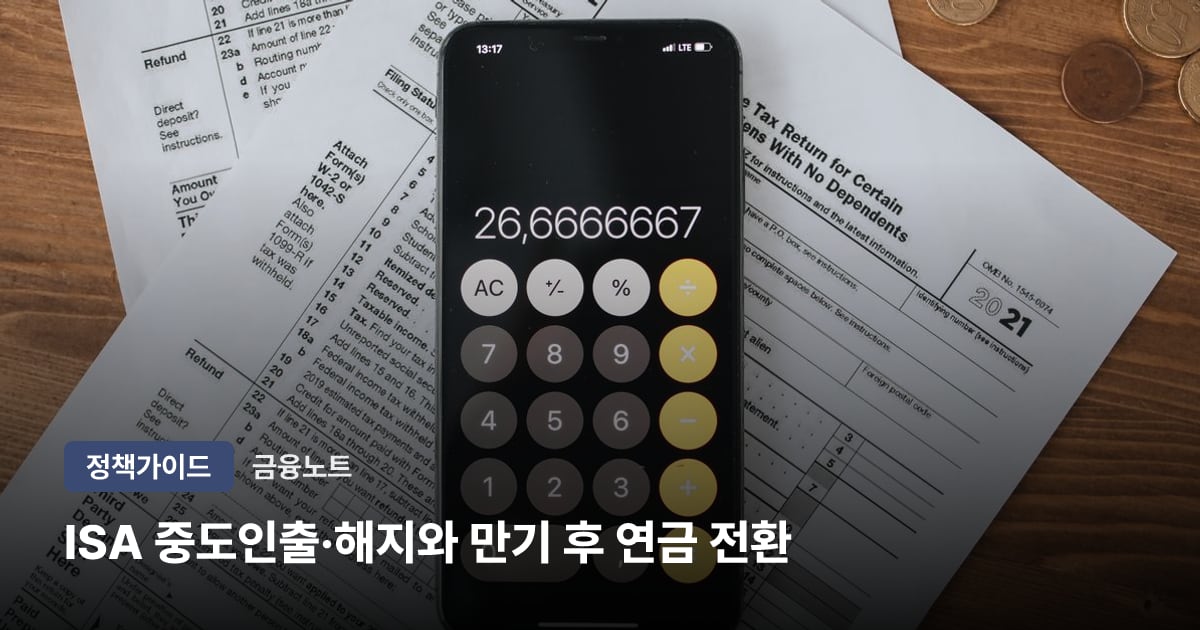 ISA 중도인출·해지와 만기 후 연금 전환